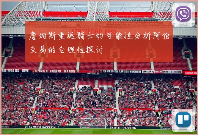 詹姆斯重返骑士的可能性分析阿伦交易的合理性探讨